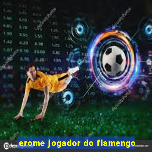 erome jogador do flamengo